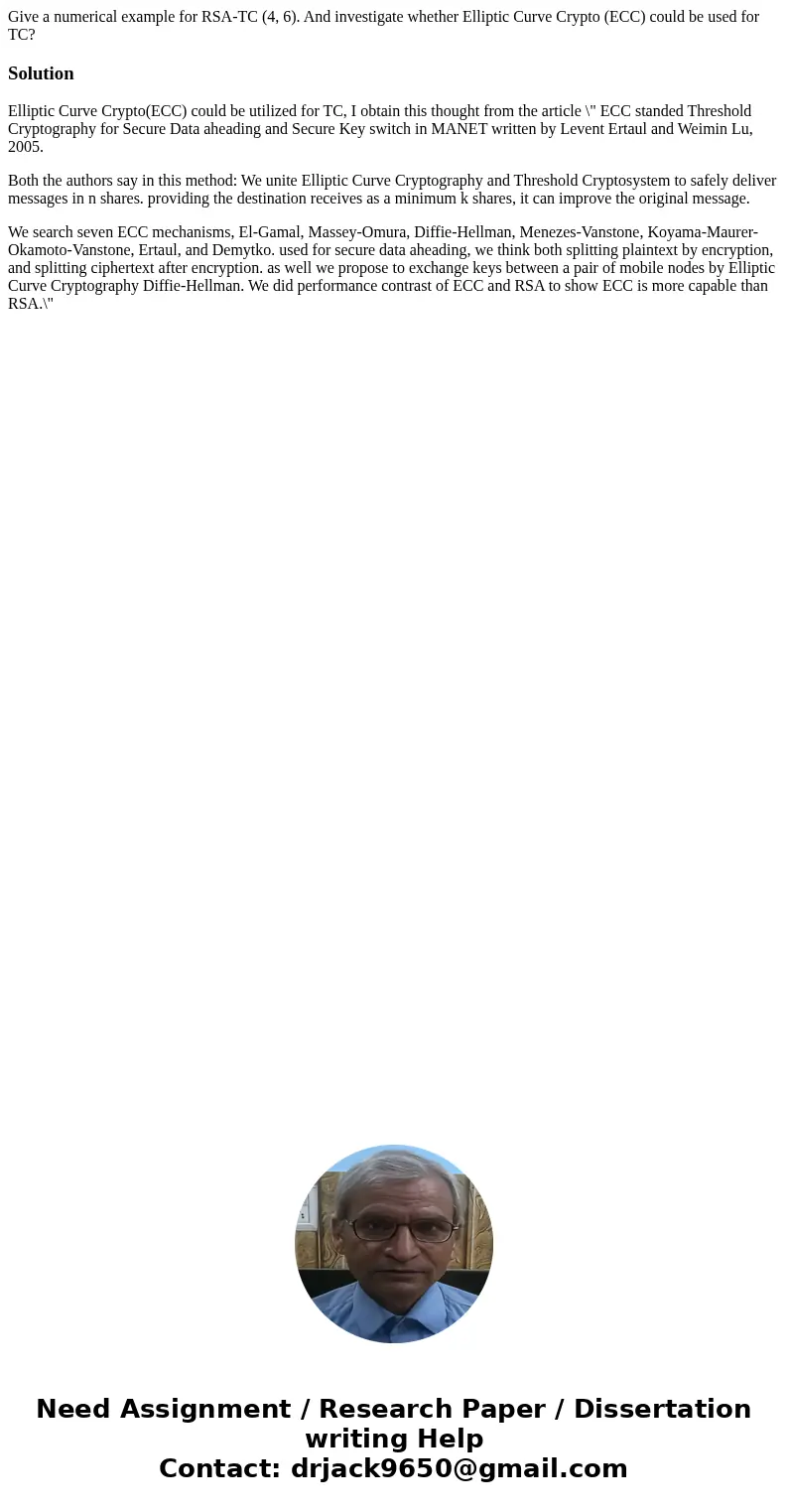 Give a numerical example for RSA-TC (4, 6). And investigate whether Elliptic Curve Crypto (ECC) could be used for TC?SolutionElliptic Curve Crypto(ECC) could be Give a numerical example for RSA-TC (4, 6). And investigate whether Elliptic Curve Crypto (ECC) could be used for TC?SolutionElliptic Curve Crypto(ECC) could be