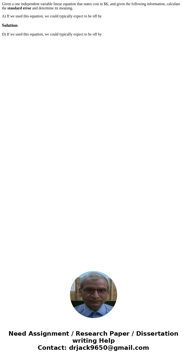 Given a one independent variable linear equation that states cost in $K, and given the following information, calculate the standard error and determine its mea Given a one independent variable linear equation that states cost in $K, and given the following information, calculate the standard error and determine its mea