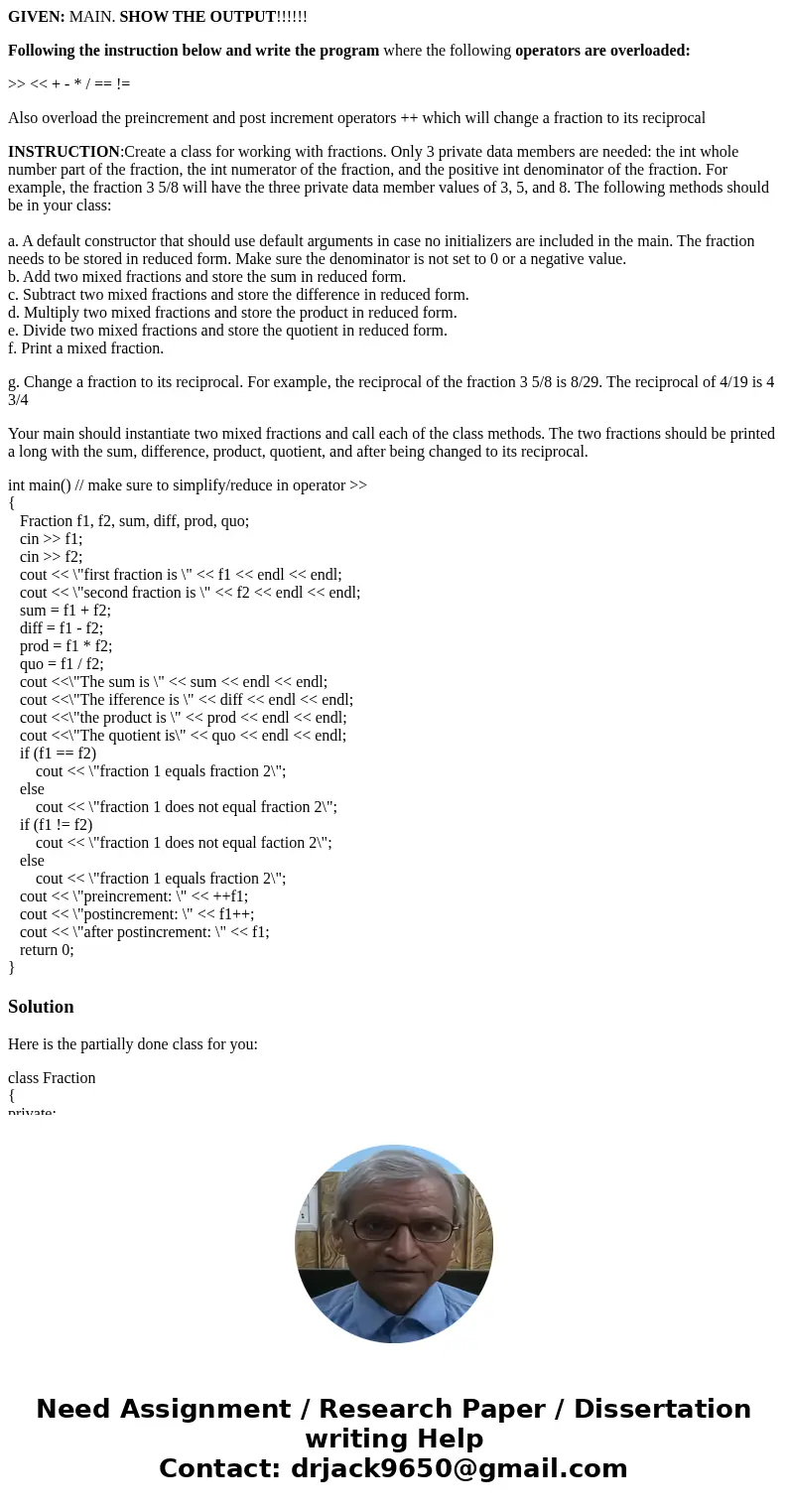 GIVEN: MAIN. SHOW THE OUTPUT!!!!!! Following the instruction below and write the program where the following operators are overloaded: >> << + - * / GIVEN: MAIN. SHOW THE OUTPUT!!!!!! Following the instruction below and write the program where the following operators are overloaded: >> << + - * /