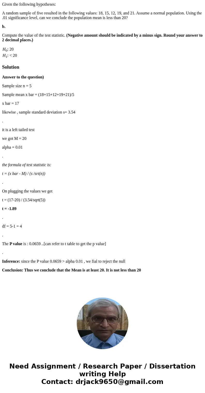 Given the following hypotheses: A random sample of five resulted in the following values: 18, 15, 12, 19, and 21. Assume a normal population. Using the .01 sign Given the following hypotheses: A random sample of five resulted in the following values: 18, 15, 12, 19, and 21. Assume a normal population. Using the .01 sign