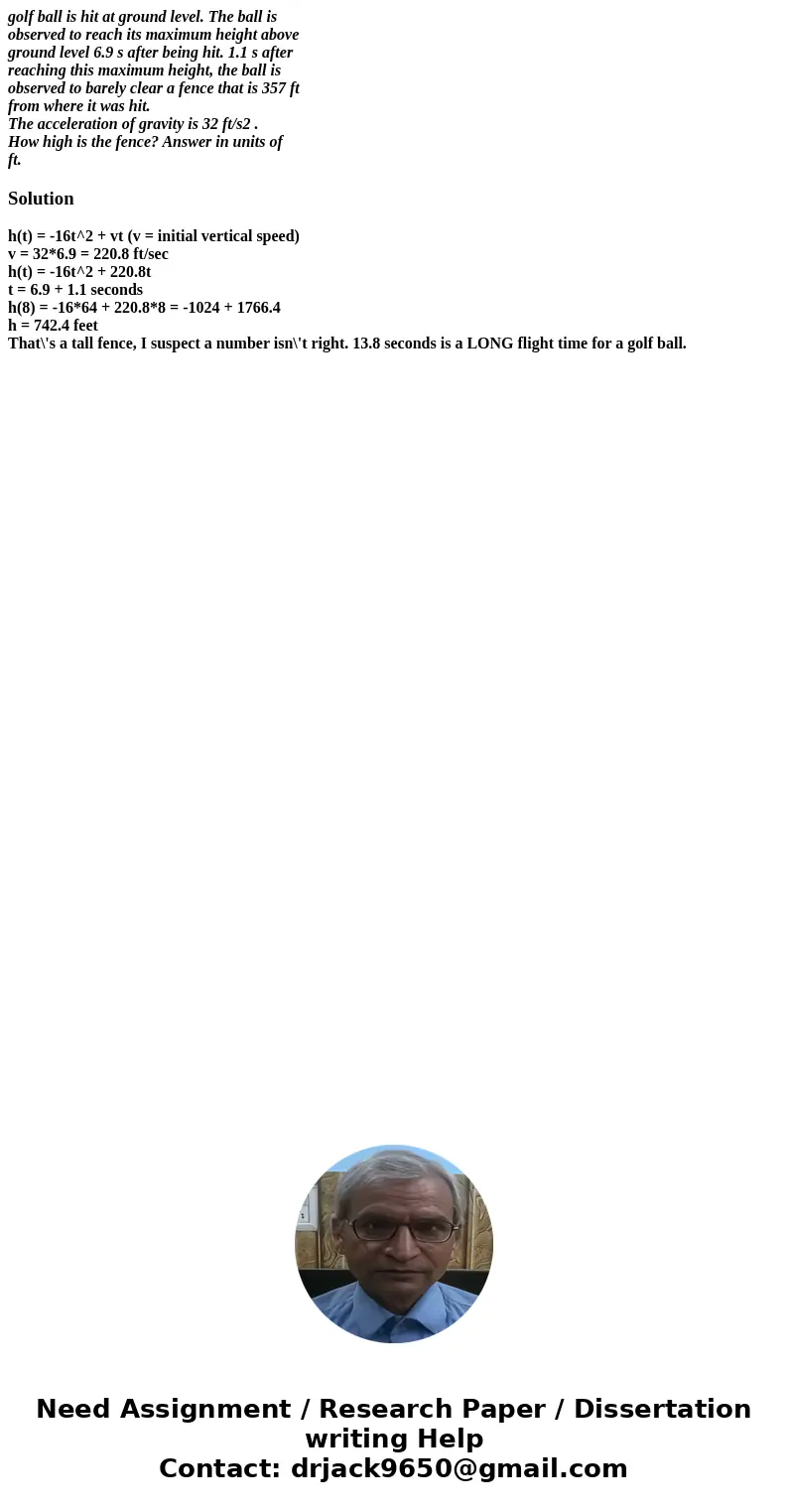 golf ball is hit at ground level. The ball is observed to reach its maximum height above ground level 6.9 s after being hit. 1.1 s after reaching this maximum h golf ball is hit at ground level. The ball is observed to reach its maximum height above ground level 6.9 s after being hit. 1.1 s after reaching this maximum h