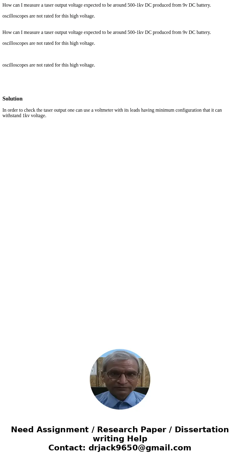 How can I measure a taser output voltage expected to be around 500-1kv DC produced from 9v DC battery. oscilloscopes are not rated for this high voltage. How ca