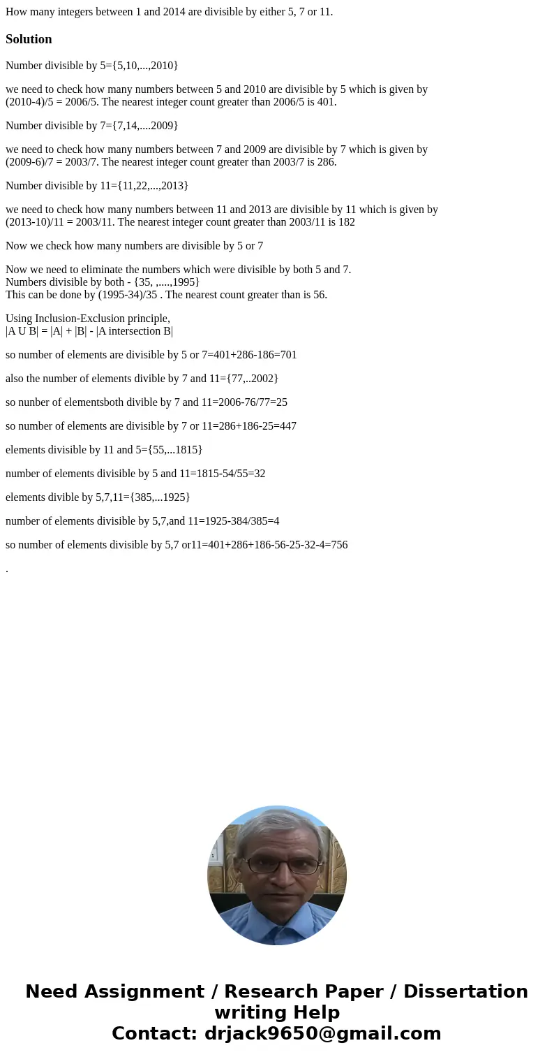 How many integers between 1 and 2014 are divisible by either 5, 7 or 11.SolutionNumber divisible by 5={5,10,...,2010} we need to check how many numbers between  How many integers between 1 and 2014 are divisible by either 5, 7 or 11.SolutionNumber divisible by 5={5,10,...,2010} we need to check how many numbers between