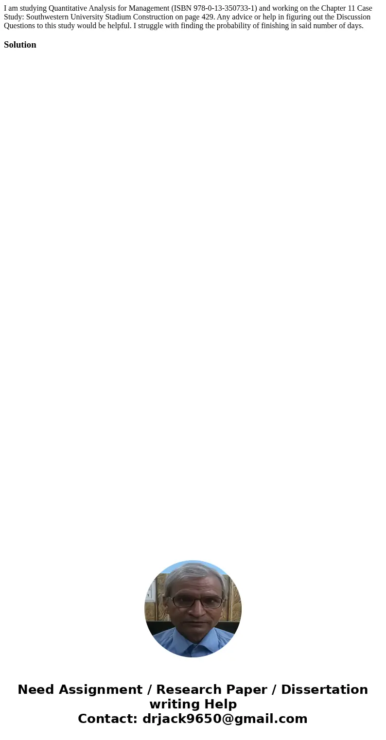 I am studying Quantitative Analysis for Management (ISBN 978-0-13-350733-1) and working on the Chapter 11 Case Study: Southwestern University Stadium Constructi I am studying Quantitative Analysis for Management (ISBN 978-0-13-350733-1) and working on the Chapter 11 Case Study: Southwestern University Stadium Constructi
