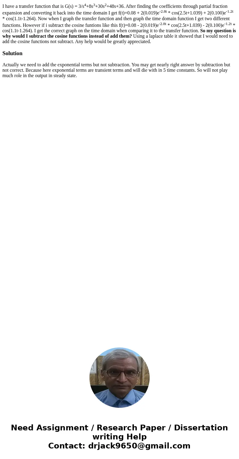 I have a transfer function that is G(s) = 3/s4+8s3+30s2+48s+36. After finding the coefficients through partial fraction expansion and converting it back into th I have a transfer function that is G(s) = 3/s4+8s3+30s2+48s+36. After finding the coefficients through partial fraction expansion and converting it back into th