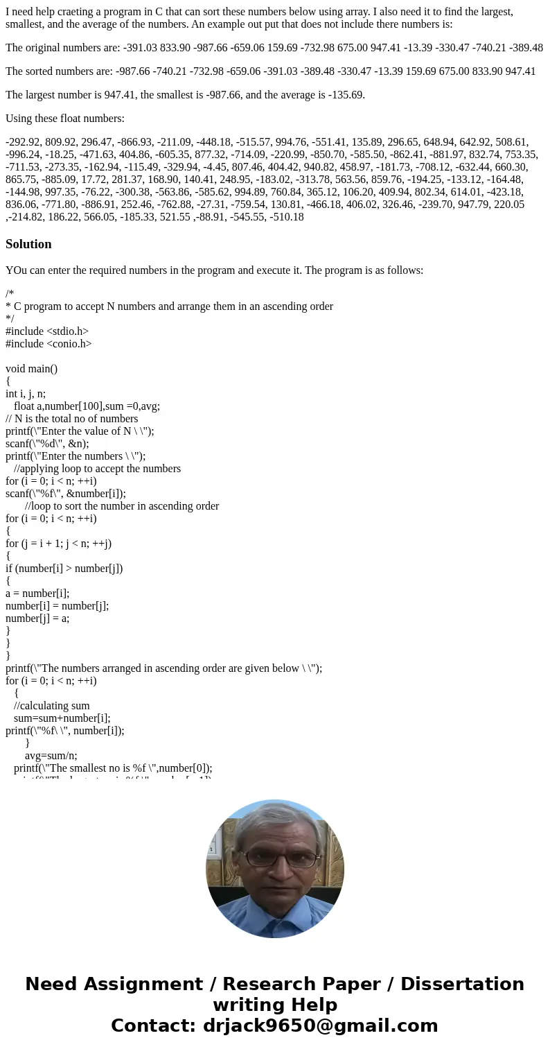 I need help craeting a program in C that can sort these numbers below using array. I also need it to find the largest, smallest, and the average of the numbers. I need help craeting a program in C that can sort these numbers below using array. I also need it to find the largest, smallest, and the average of the numbers.