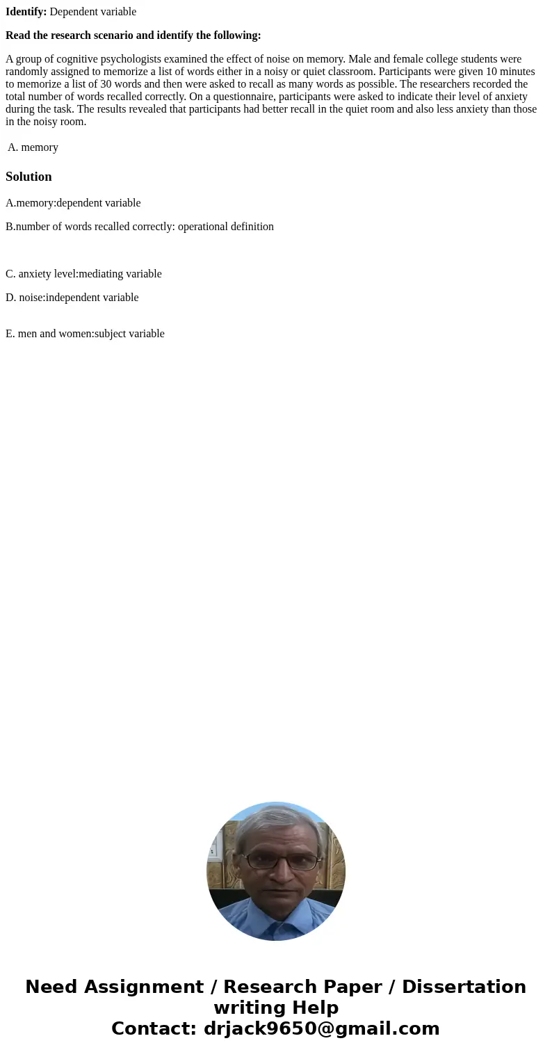 Identify: Dependent variable Read the research scenario and identify the following: A group of cognitive psychologists examined the effect of noise on memory. M Identify: Dependent variable Read the research scenario and identify the following: A group of cognitive psychologists examined the effect of noise on memory. M