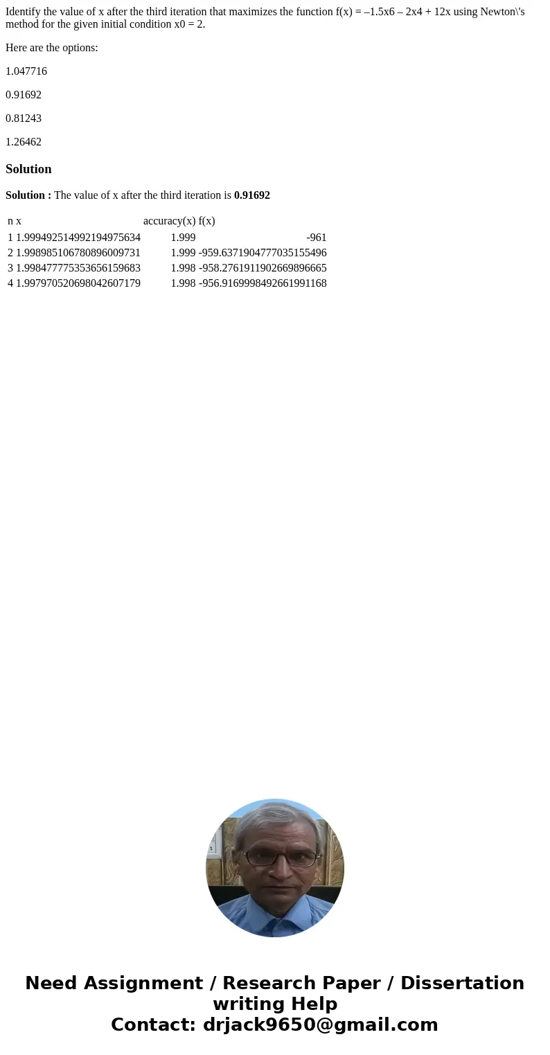 Identify the value of x after the third iteration that maximizes the function f(x) = –1.5x6 – 2x4 + 12x using Newton\'s method for the given initial condition x Identify the value of x after the third iteration that maximizes the function f(x) = –1.5x6 – 2x4 + 12x using Newton\'s method for the given initial condition x