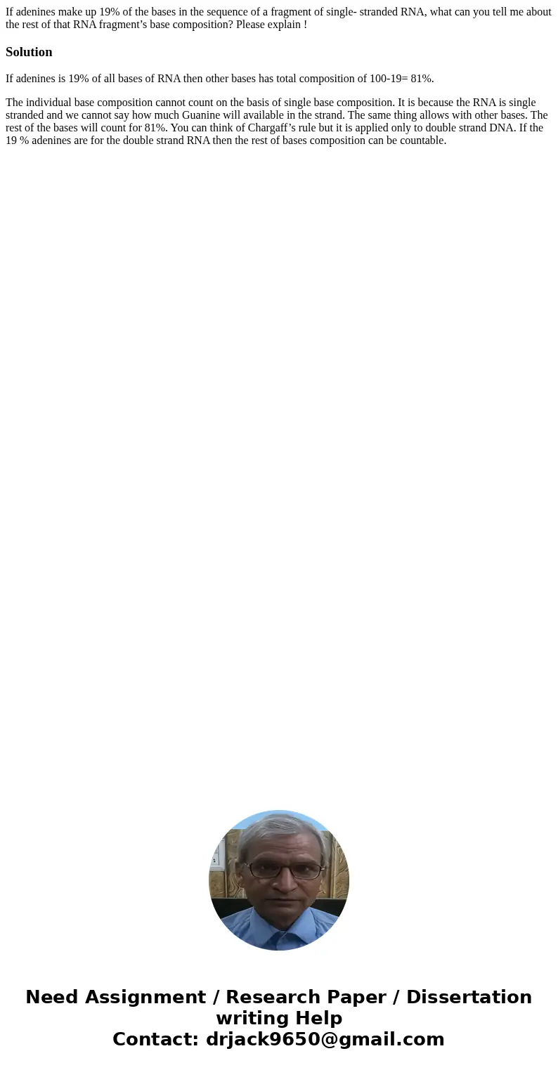 If adenines make up 19% of the bases in the sequence of a fragment of single- stranded RNA, what can you tell me about the rest of that RNA fragment’s base comp If adenines make up 19% of the bases in the sequence of a fragment of single- stranded RNA, what can you tell me about the rest of that RNA fragment’s base comp