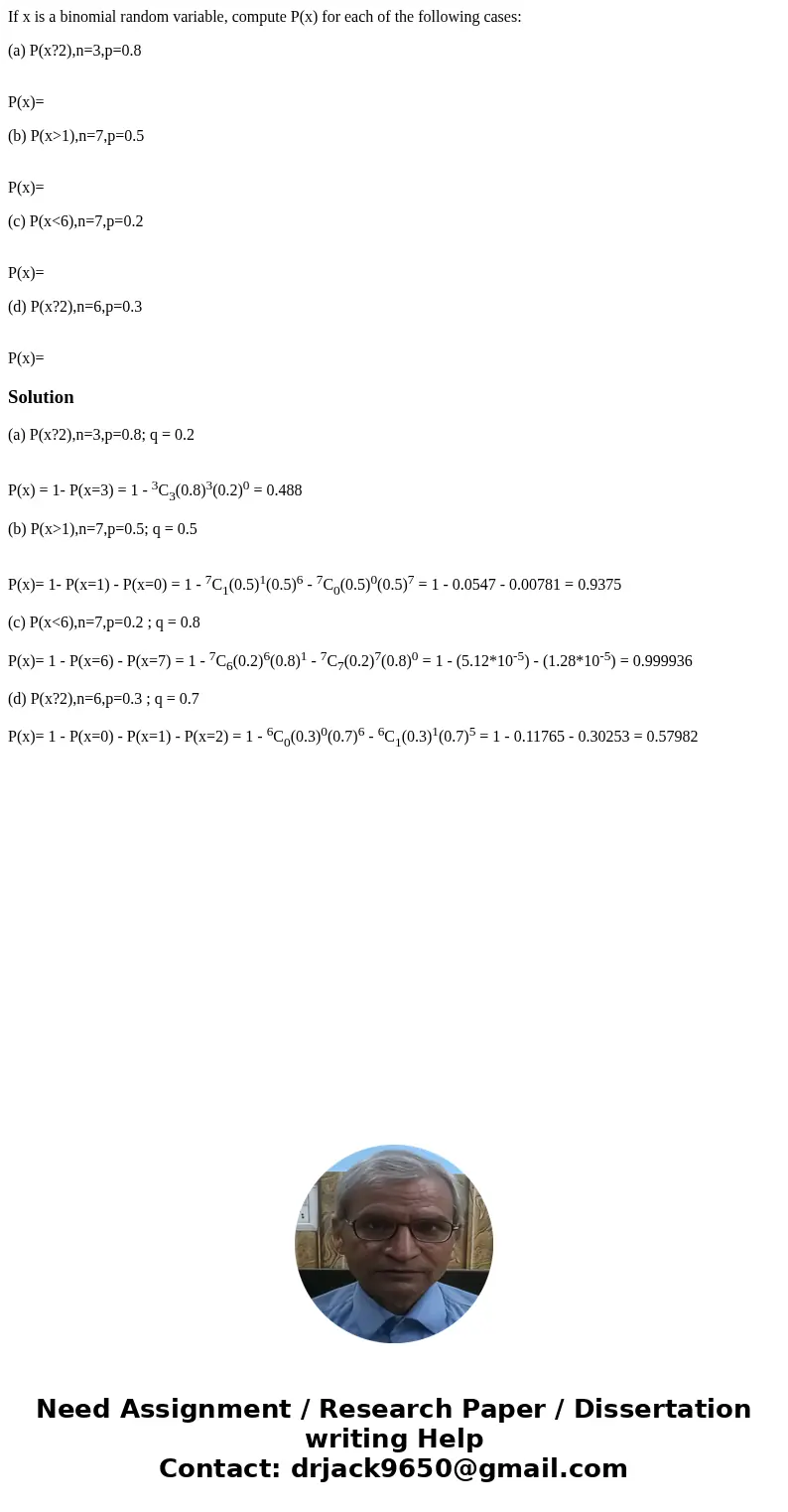 If x is a binomial random variable, compute P(x) for each of the following cases: (a) P(x?2),n=3,p=0.8 P(x)= (b) P(x>1),n=7,p=0.5 P(x)= (c) P(x<6),n=7,p=0 If x is a binomial random variable, compute P(x) for each of the following cases: (a) P(x?2),n=3,p=0.8 P(x)= (b) P(x>1),n=7,p=0.5 P(x)= (c) P(x<6),n=7,p=0