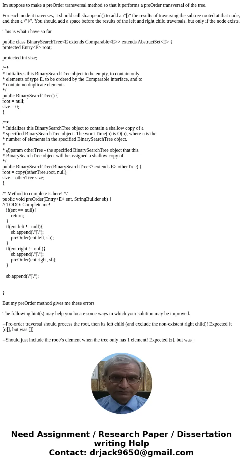 Im suppose to make a preOrder transversal method so that it performs a preOrder transversal of the tree. For each node it traverses, it should call sb.append()  Im suppose to make a preOrder transversal method so that it performs a preOrder transversal of the tree. For each node it traverses, it should call sb.append()