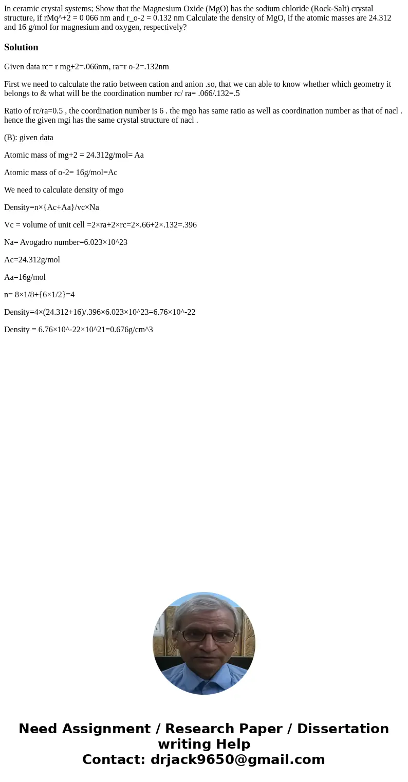 In ceramic crystal systems; Show that the Magnesium Oxide (MgO) has the sodium chloride (Rock-Salt) crystal structure, if rMq^+2 = 0 066 nm and r_o-2 = 0.132 n  In ceramic crystal systems; Show that the Magnesium Oxide (MgO) has the sodium chloride (Rock-Salt) crystal structure, if rMq^+2 = 0 066 nm and r_o-2 = 0.132 n