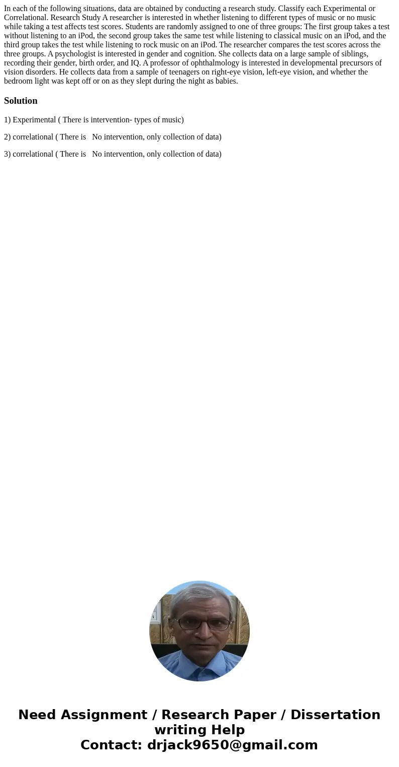 In each of the following situations, data are obtained by conducting a research study. Classify each Experimental or Correlational. Research Study A researcher  In each of the following situations, data are obtained by conducting a research study. Classify each Experimental or Correlational. Research Study A researcher