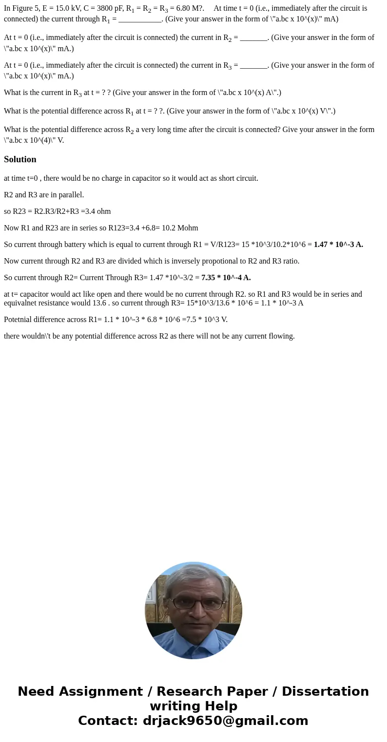 In Figure 5, E = 15.0 kV, C = 3800 pF, R1 = R2 = R3 = 6.80 M?. At time t = 0 (i.e., immediately after the circuit is connected) the current through R1 = _______ In Figure 5, E = 15.0 kV, C = 3800 pF, R1 = R2 = R3 = 6.80 M?. At time t = 0 (i.e., immediately after the circuit is connected) the current through R1 = _______