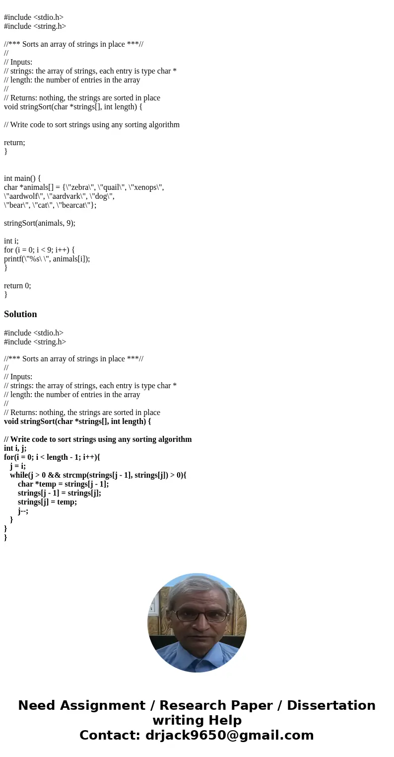 #include <stdio.h> #include <string.h> //*** Sorts an array of strings in place ***// // // Inputs: // strings: the array of strings, each entry is  #include <stdio.h> #include <string.h> //*** Sorts an array of strings in place ***// // // Inputs: // strings: the array of strings, each entry is