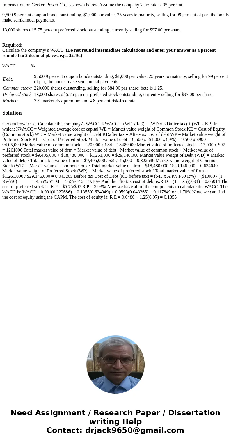 Information on Gerken Power Co., is shown below. Assume the company’s tax rate is 35 percent. 9,500 9 percent coupon bonds outstanding, $1,000 par value, 25 yea Information on Gerken Power Co., is shown below. Assume the company’s tax rate is 35 percent. 9,500 9 percent coupon bonds outstanding, $1,000 par value, 25 yea