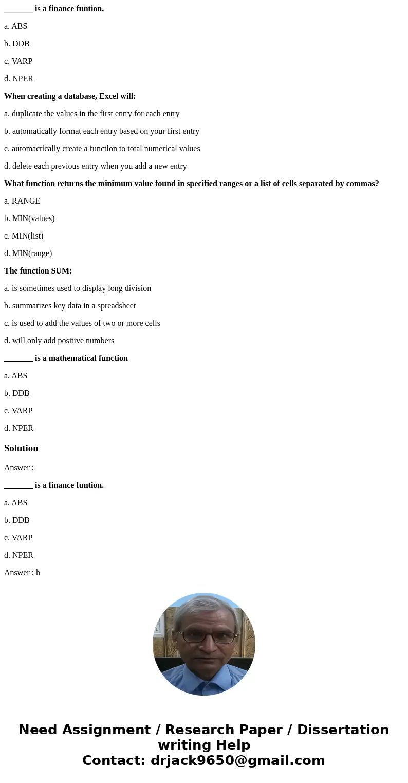 _______ is a finance funtion. a. ABS b. DDB c. VARP d. NPER When creating a database, Excel will: a. duplicate the values in the first entry for each entry b. a _______ is a finance funtion. a. ABS b. DDB c. VARP d. NPER When creating a database, Excel will: a. duplicate the values in the first entry for each entry b. a