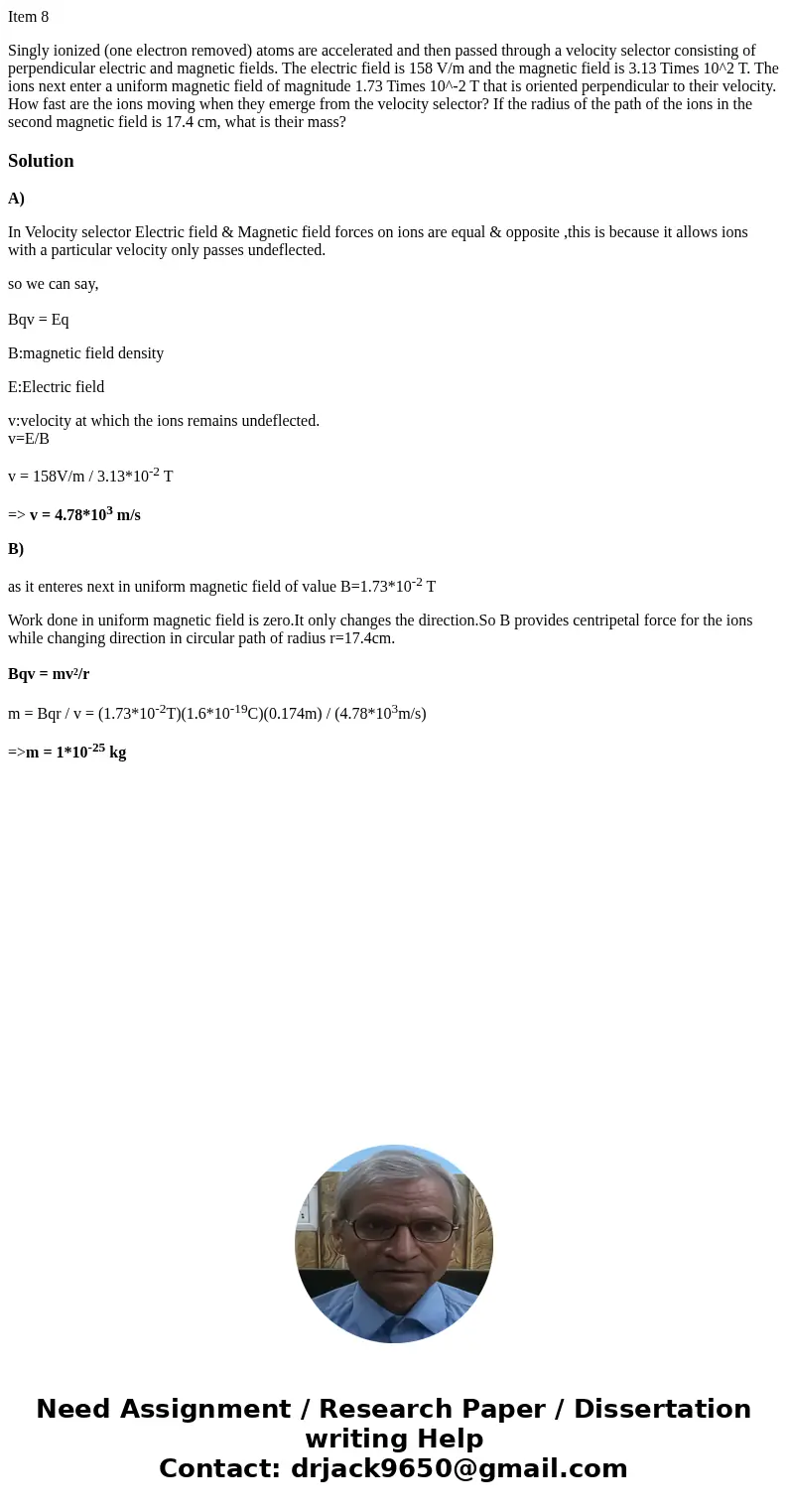 Item 8 Singly ionized (one electron removed) atoms are accelerated and then passed through a velocity selector consisting of perpendicular electric and magnetic Item 8 Singly ionized (one electron removed) atoms are accelerated and then passed through a velocity selector consisting of perpendicular electric and magnetic