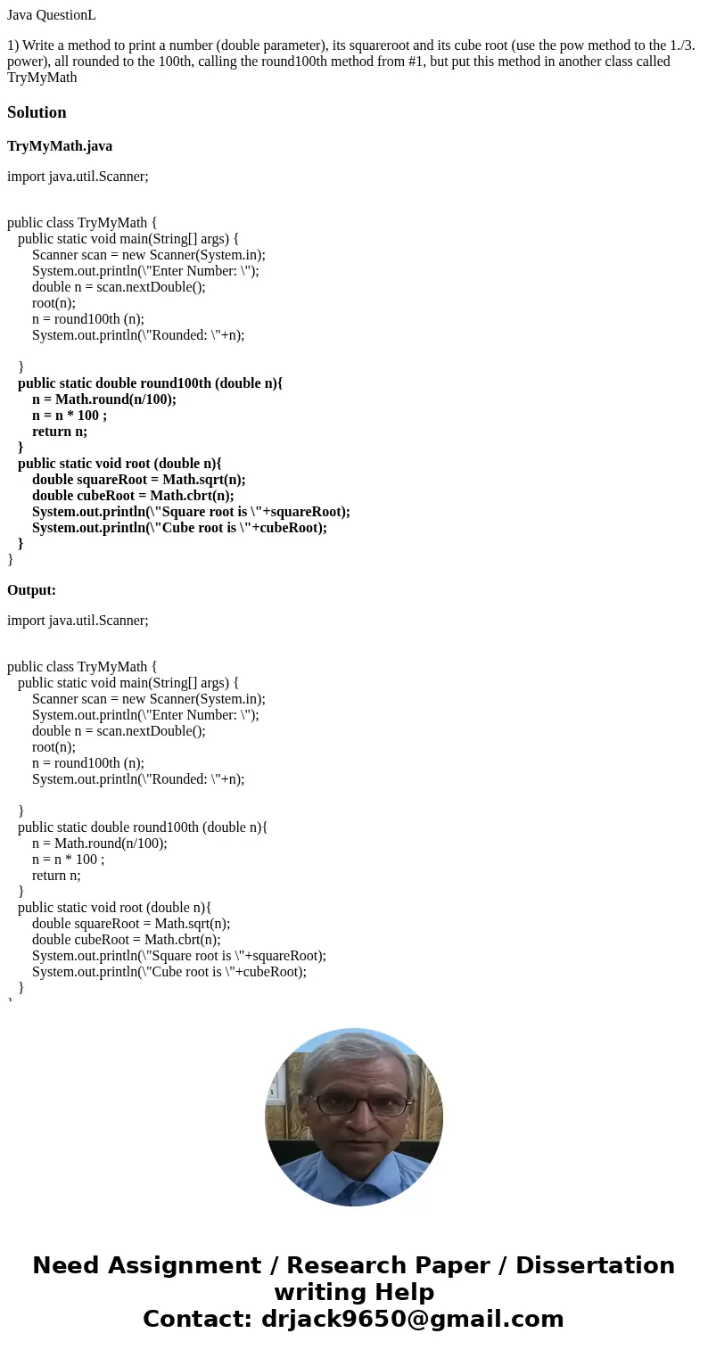 Java QuestionL 1) Write a method to print a number (double parameter), its squareroot and its cube root (use the pow method to the 1./3. power), all rounded to 