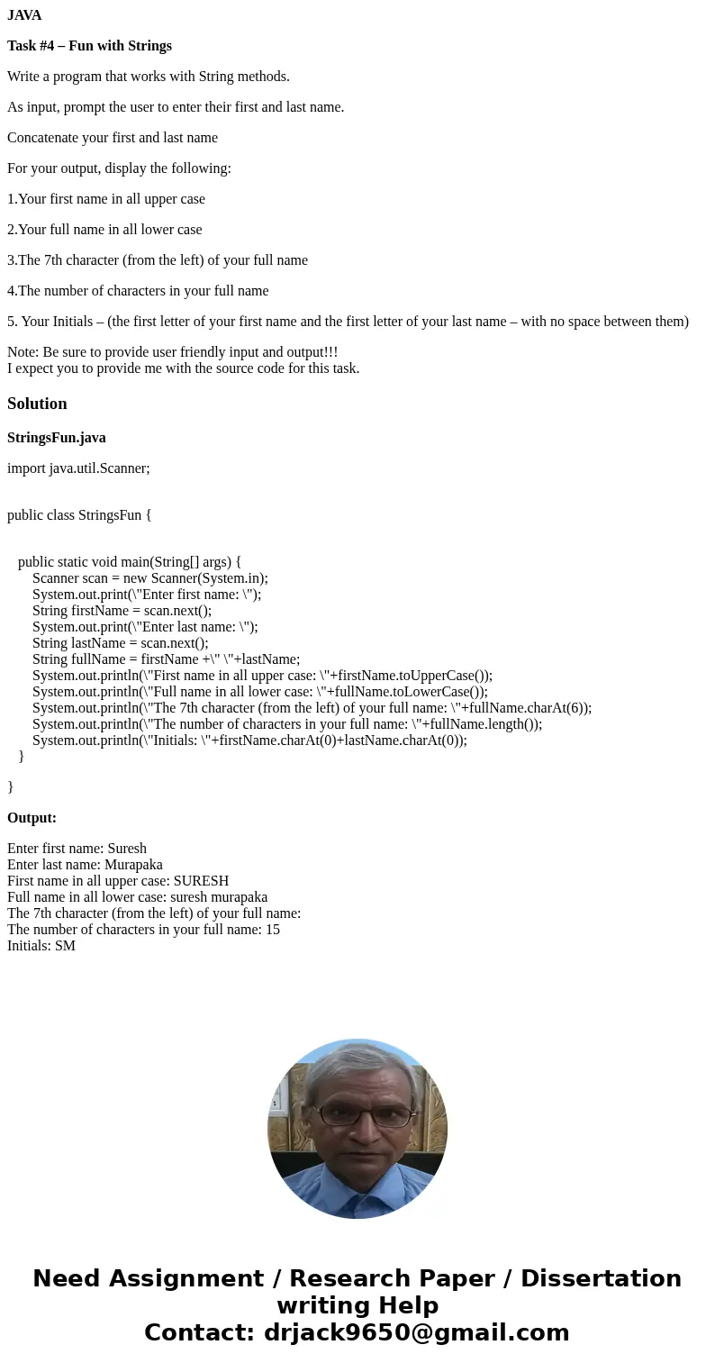 JAVA Task #4 – Fun with Strings Write a program that works with String methods. As input, prompt the user to enter their first and last name. Concatenate your f JAVA Task #4 – Fun with Strings Write a program that works with String methods. As input, prompt the user to enter their first and last name. Concatenate your f