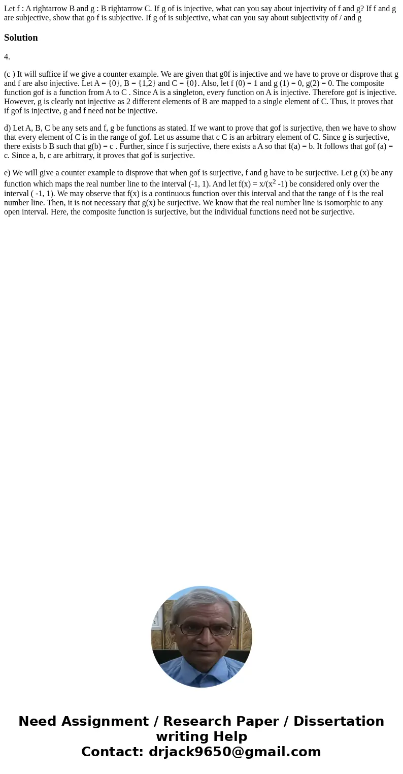 Let f : A rightarrow B and g : B rightarrow C. If g of is injective, what can you say about injectivity of f and g? If f and g are subjective, show that go f i  Let f : A rightarrow B and g : B rightarrow C. If g of is injective, what can you say about injectivity of f and g? If f and g are subjective, show that go f i