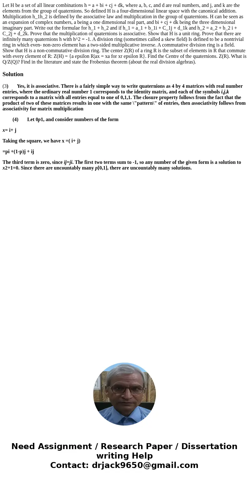  Let H be a set of all linear combinations h = a + bi + cj + dk, where a, b, c, and d are real numbers, and j, and k are the elements from the group of quaterni