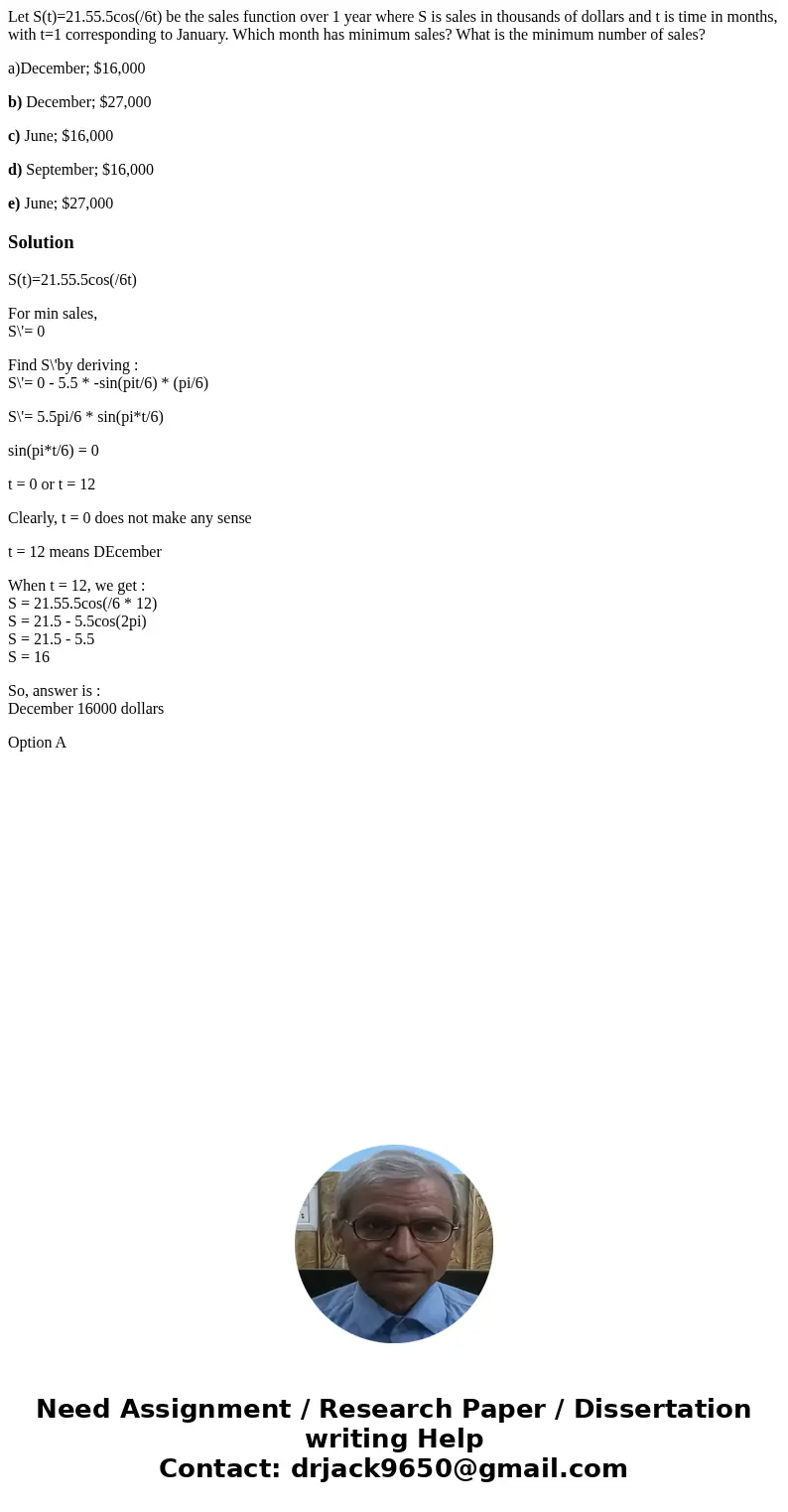 Let S(t)=21.55.5cos(/6t) be the sales function over 1 year where S is sales in thousands of dollars and t is time in months, with t=1 corresponding to January.  Let S(t)=21.55.5cos(/6t) be the sales function over 1 year where S is sales in thousands of dollars and t is time in months, with t=1 corresponding to January.