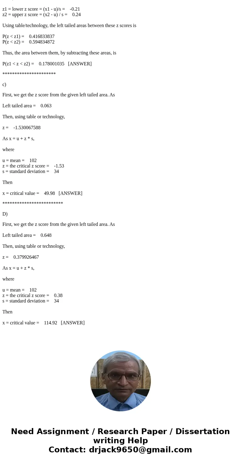 Let X be normally distributed with mean mu = 102 and standard deviation sigma = 34. Use Table 1. Find P(X SolutionA) We first get the z score for the critical   Let X be normally distributed with mean mu = 102 and standard deviation sigma = 34. Use Table 1. Find P(X SolutionA) We first get the z score for the critical