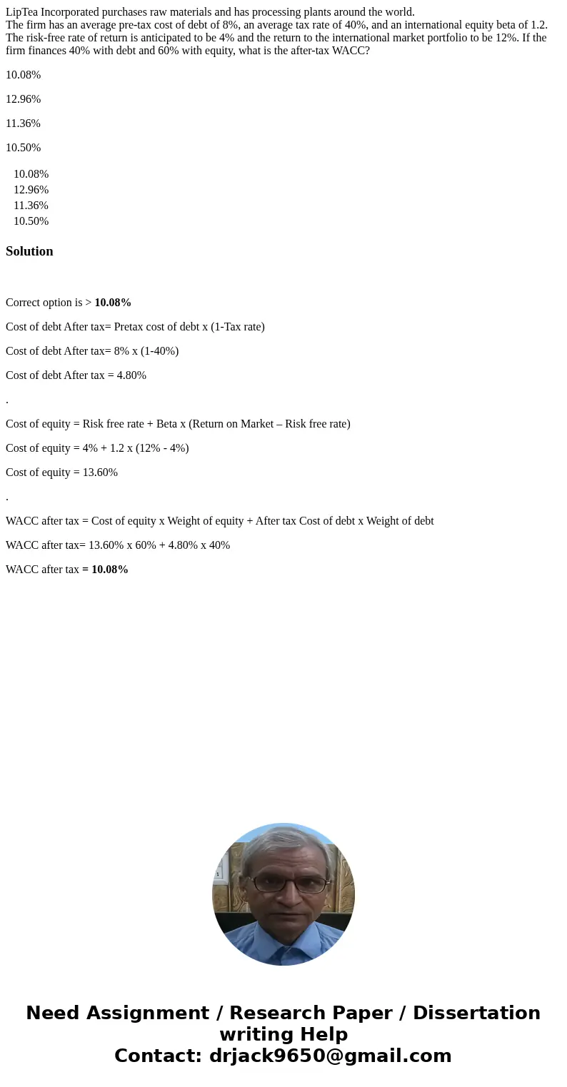 LipTea Incorporated purchases raw materials and has processing plants around the world. The firm has an average pre-tax cost of debt of 8%, an average tax rate  LipTea Incorporated purchases raw materials and has processing plants around the world. The firm has an average pre-tax cost of debt of 8%, an average tax rate