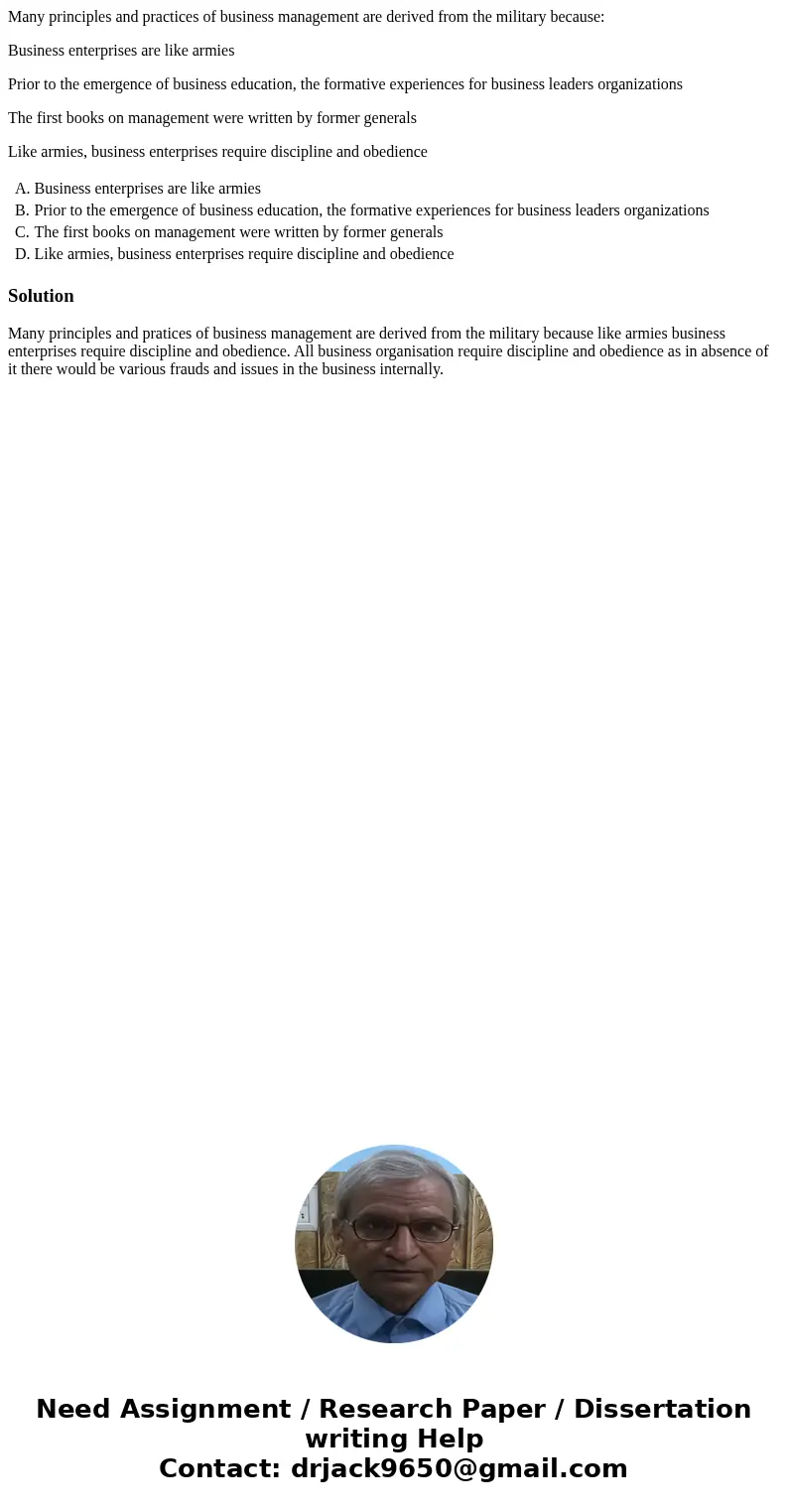 Many principles and practices of business management are derived from the military because: Business enterprises are like armies Prior to the emergence of busin Many principles and practices of business management are derived from the military because: Business enterprises are like armies Prior to the emergence of busin