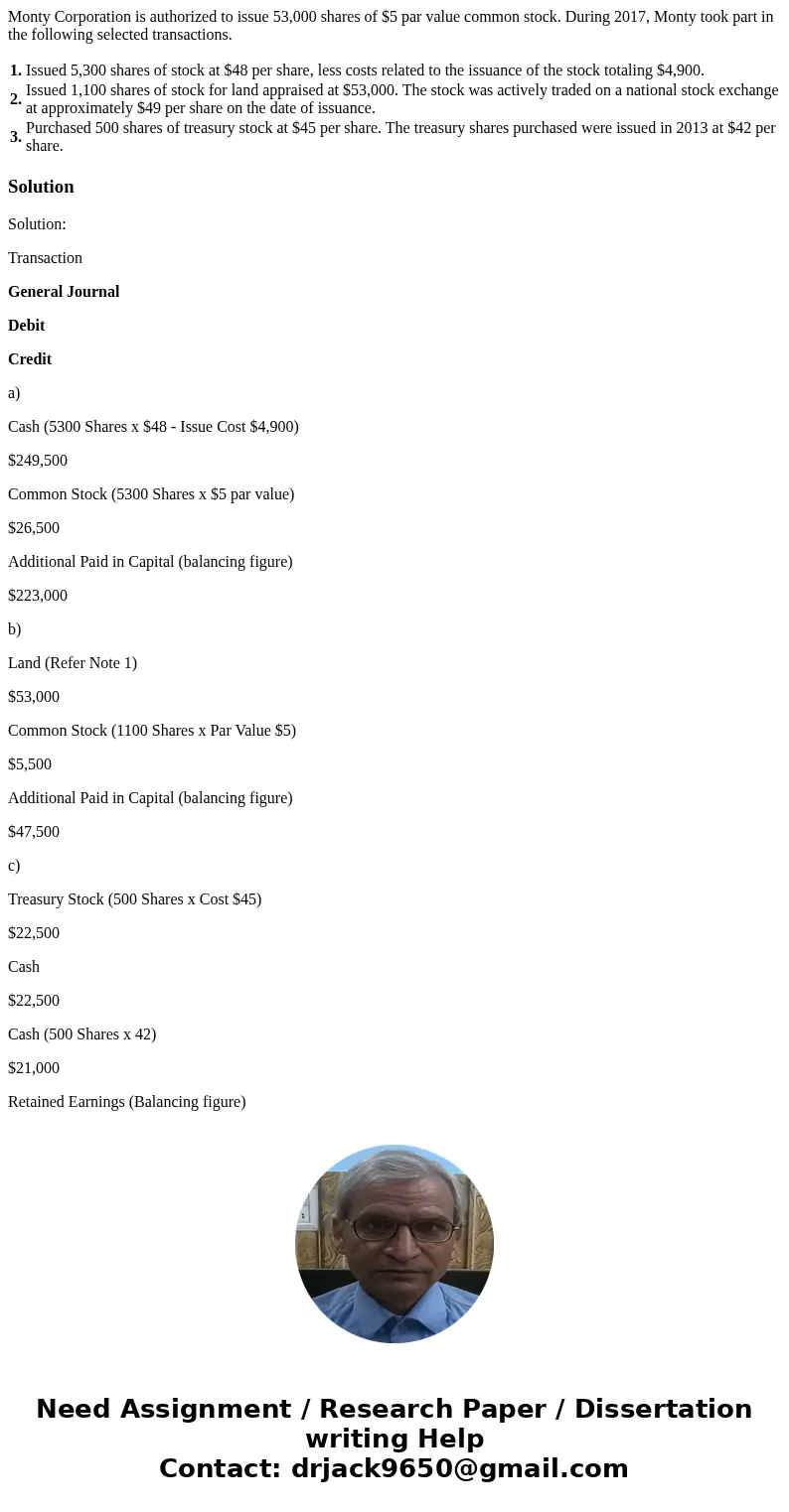 Monty Corporation is authorized to issue 53,000 shares of $5 par value common stock. During 2017, Monty took part in the following selected transactions. 1. Iss