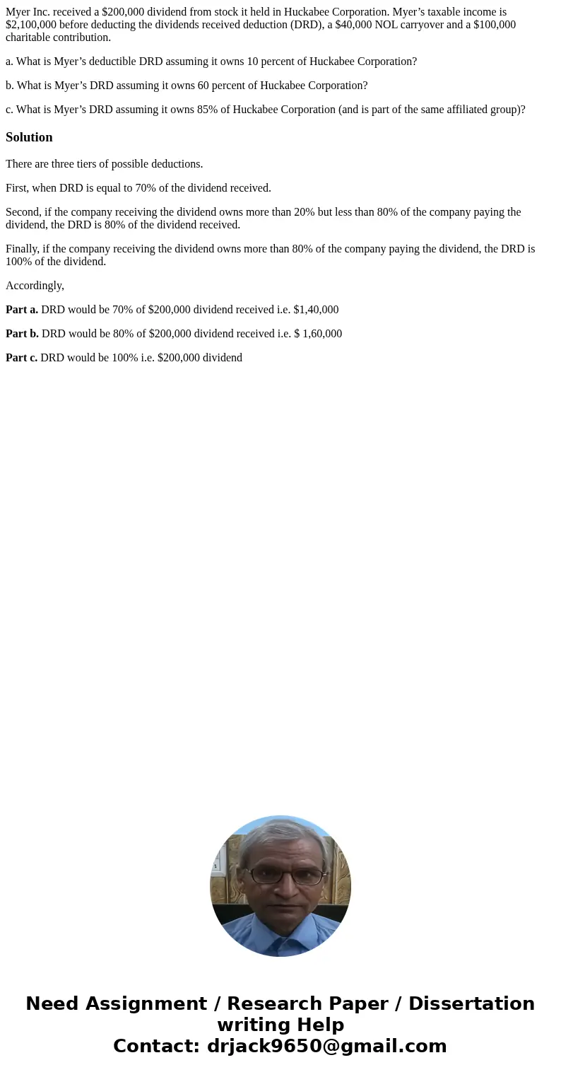 Myer Inc. received a $200,000 dividend from stock it held in Huckabee Corporation. Myer’s taxable income is $2,100,000 before deducting the dividends received d Myer Inc. received a $200,000 dividend from stock it held in Huckabee Corporation. Myer’s taxable income is $2,100,000 before deducting the dividends received d