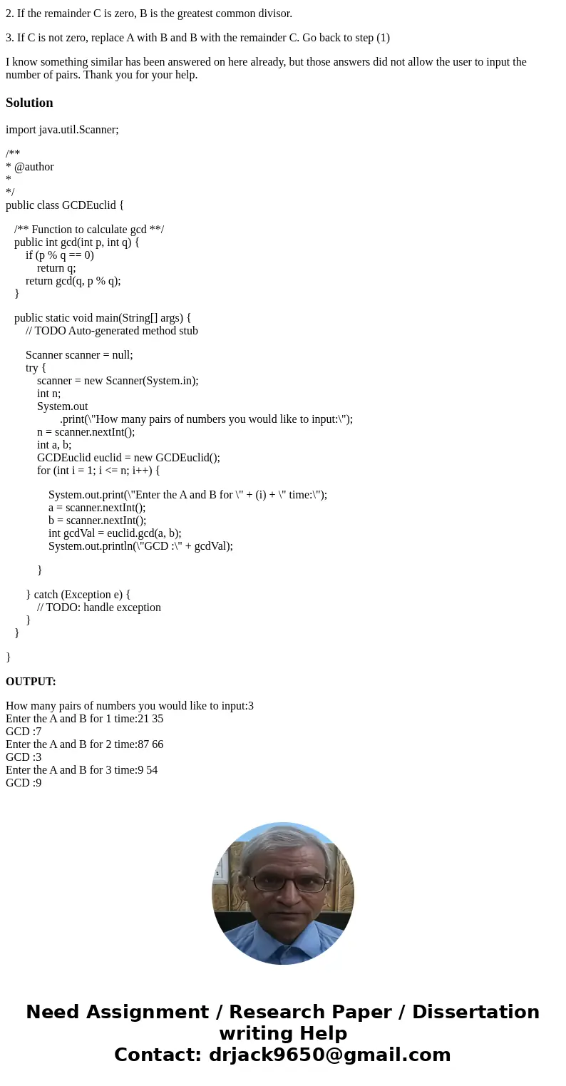 Need a Java program to compute the greatest common divisor (GCD) of two integers. The GCD is the largest integer which evenly divides both numbers. For example, Need a Java program to compute the greatest common divisor (GCD) of two integers. The GCD is the largest integer which evenly divides both numbers. For example,