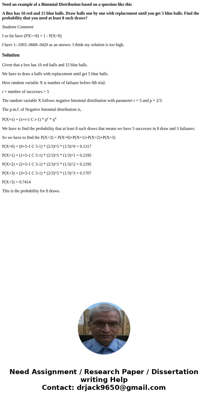 Need an example of a Binomial Distribution based on a question like this A Box has 10 red and 15 blue balls. Draw balls one by one with replacement until you ge Need an example of a Binomial Distribution based on a question like this A Box has 10 red and 15 blue balls. Draw balls one by one with replacement until you ge