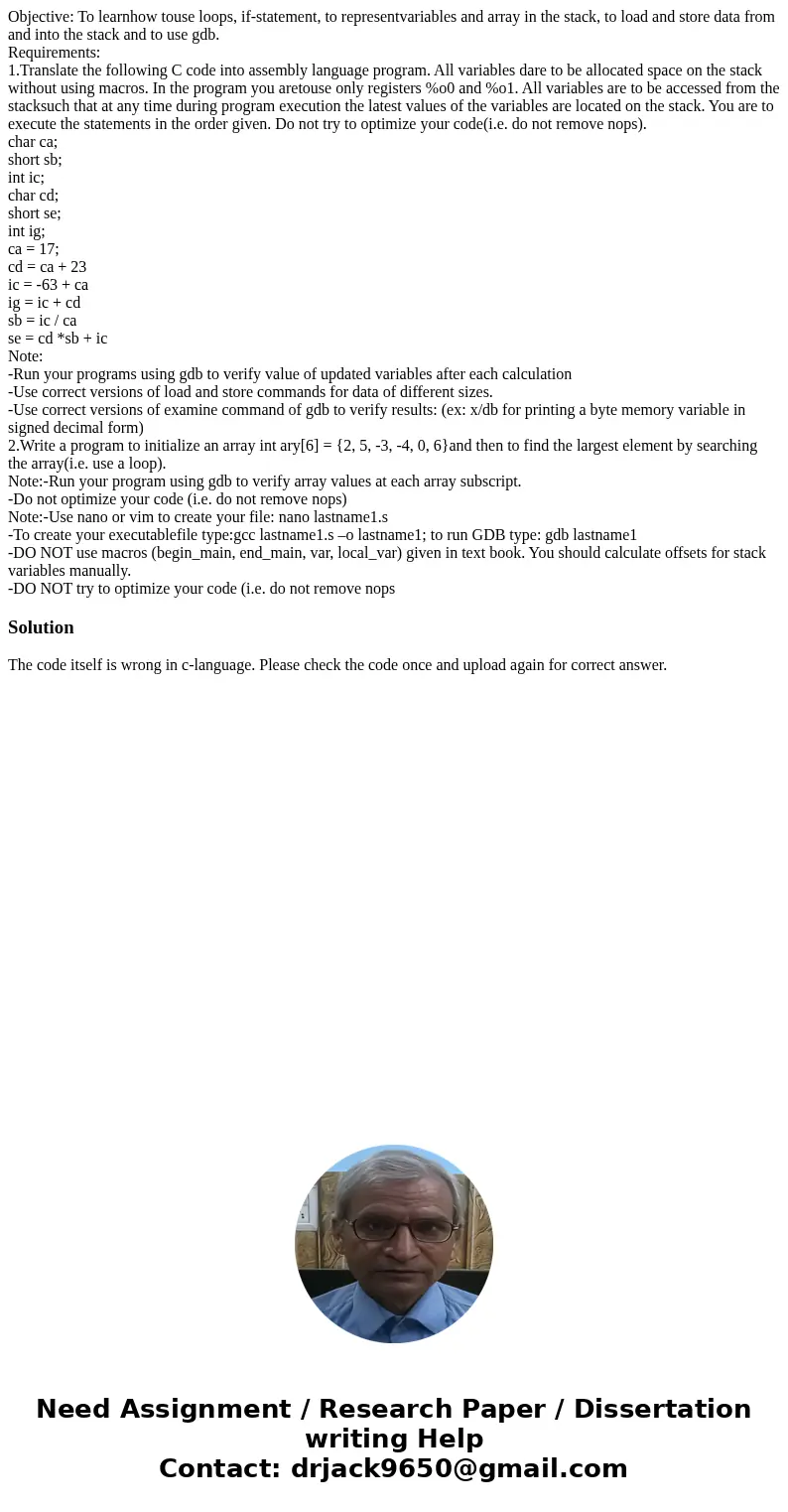 Objective: To learnhow touse loops, if-statement, to representvariables and array in the stack, to load and store data from and into the stack and to use gdb. R Objective: To learnhow touse loops, if-statement, to representvariables and array in the stack, to load and store data from and into the stack and to use gdb. R