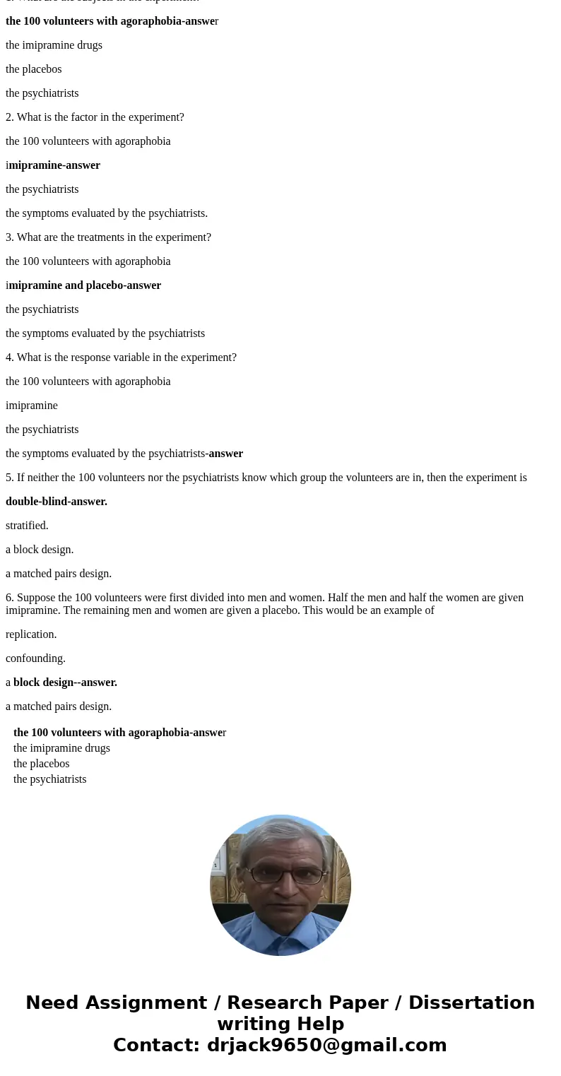 One hundred volunteers who suffer from agoraphobia are available for a study. Fifty are selected at random and are given the drug imipramine, which is believed  One hundred volunteers who suffer from agoraphobia are available for a study. Fifty are selected at random and are given the drug imipramine, which is believed