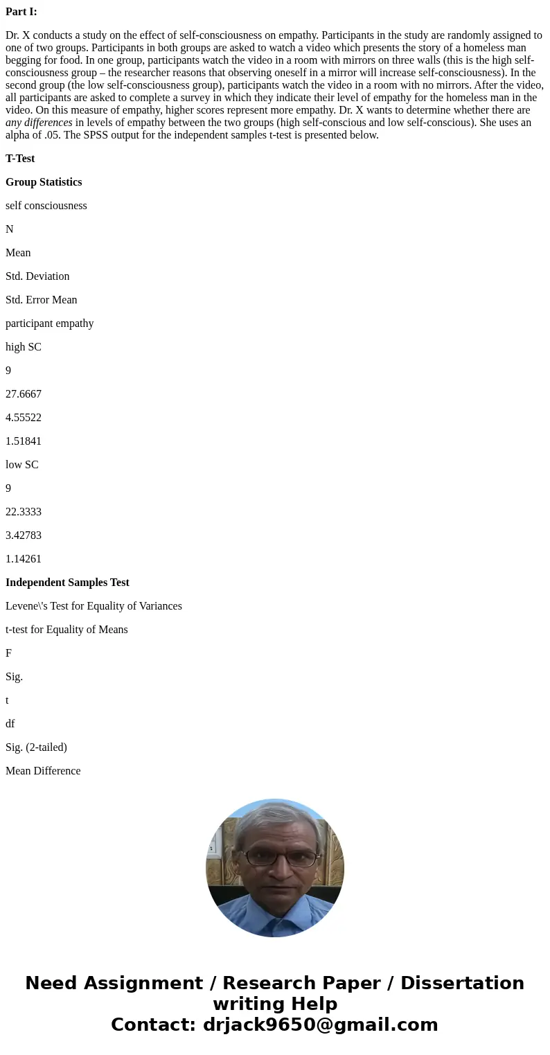 Part I: Dr. X conducts a study on the effect of self-consciousness on empathy. Participants in the study are randomly assigned to one of two groups. Participant