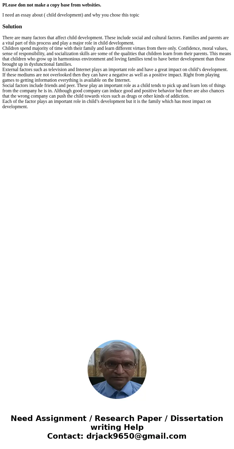 PLease don not make a copy base from websities. I need an essay about ( child development) and why you chose this topicSolutionThere are many factors that affec