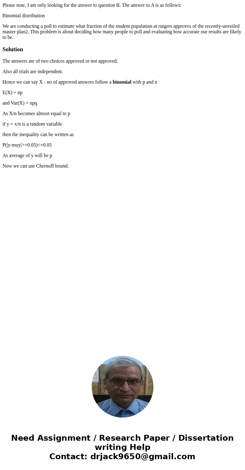 Please note, I am only looking for the answer to question B. The answer to A is as follows: Binomial distribution We are conducting a poll to estimate what frac Please note, I am only looking for the answer to question B. The answer to A is as follows: Binomial distribution We are conducting a poll to estimate what frac
