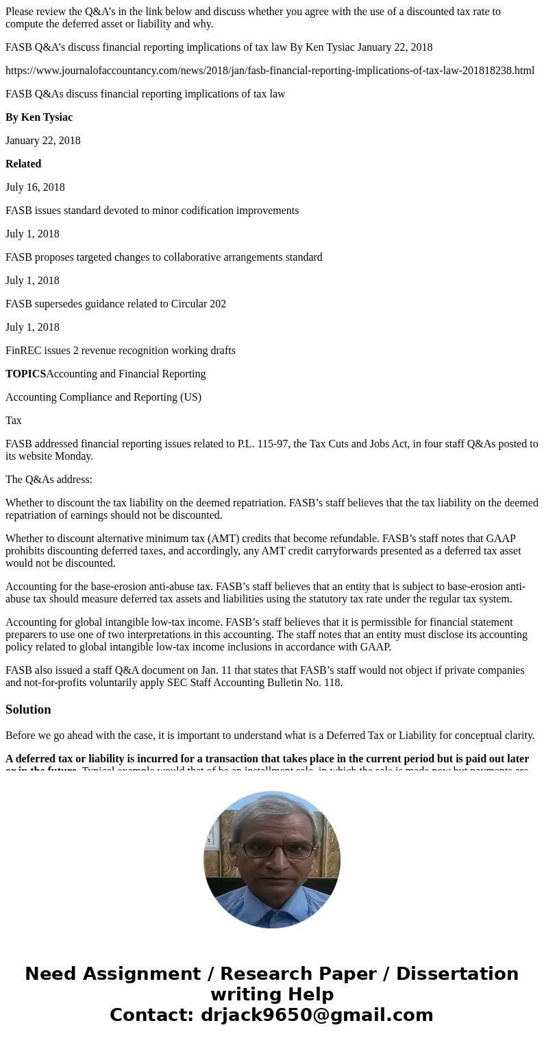 Please review the Q&A’s in the link below and discuss whether you agree with the use of a discounted tax rate to compute the deferred asset or liability and Please review the Q&A’s in the link below and discuss whether you agree with the use of a discounted tax rate to compute the deferred asset or liability and
