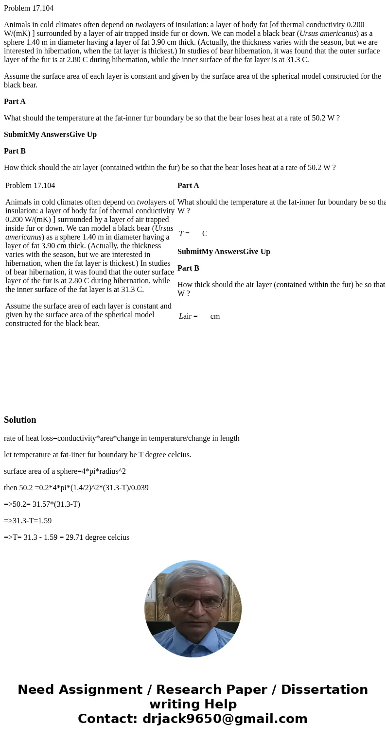 Problem 17.104 Animals in cold climates often depend on twolayers of insulation: a layer of body fat [of thermal conductivity 0.200 W/(mK) ] surrounded by a lay
