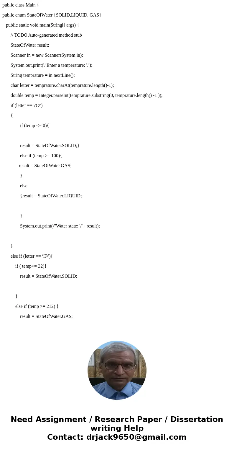 public class Main { public enum StateOfWater {SOLID,LIQUID, GAS} public static void main(String[] args) { // TODO Auto-generated method stub StateOfWater result