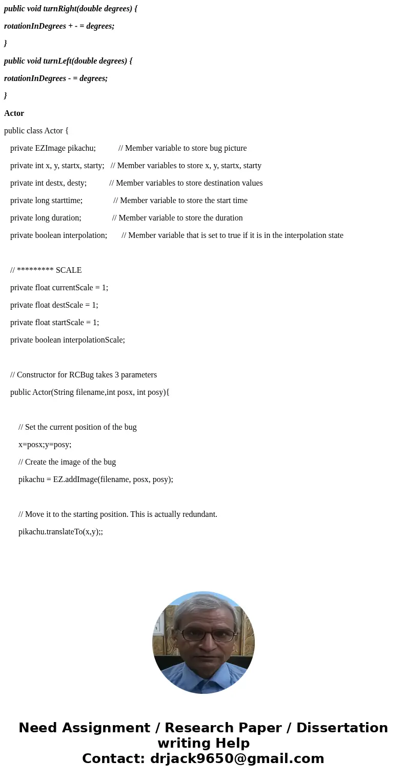 public void turnRight(double degrees) { rotationInDegrees + - = degrees; } public void turnLeft(double degrees) { rotationInDegrees - = degrees; } Actor public 