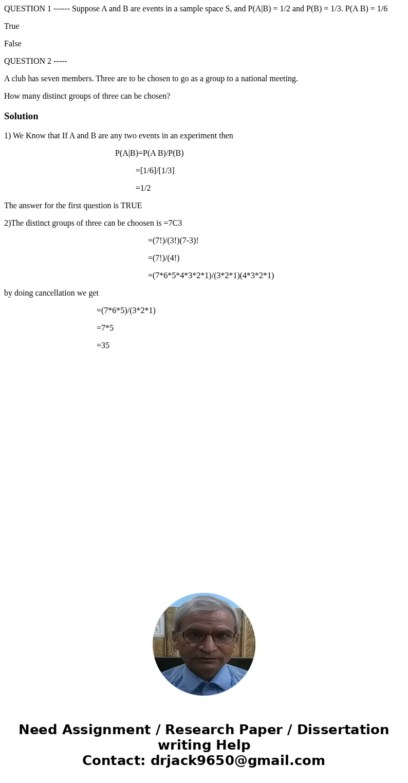 QUESTION 1 ------ Suppose A and B are events in a sample space S, and P(A|B) = 1/2 and P(B) = 1/3. P(A B) = 1/6 True False QUESTION 2 ----- A club has seven mem QUESTION 1 ------ Suppose A and B are events in a sample space S, and P(A|B) = 1/2 and P(B) = 1/3. P(A B) = 1/6 True False QUESTION 2 ----- A club has seven mem