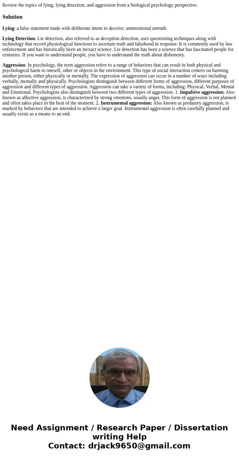 Review the topics of lying, lying detection, and aggression from a biological psychology perspective.SolutionLying: a false statement made with deliberate inten Review the topics of lying, lying detection, and aggression from a biological psychology perspective.SolutionLying: a false statement made with deliberate inten