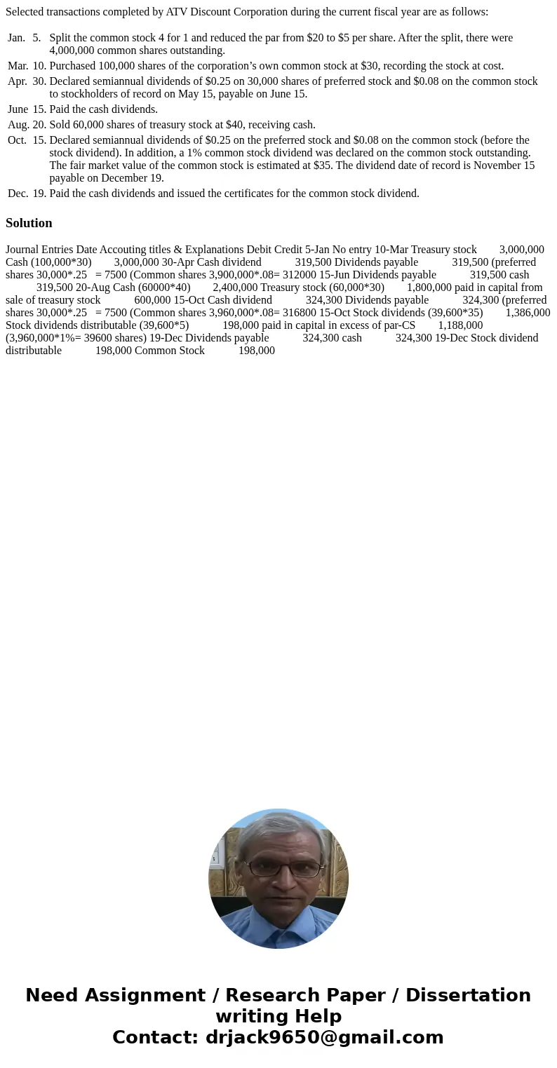 Selected transactions completed by ATV Discount Corporation during the current fiscal year are as follows: Jan. 5. Split the common stock 4 for 1 and reduced th Selected transactions completed by ATV Discount Corporation during the current fiscal year are as follows: Jan. 5. Split the common stock 4 for 1 and reduced th