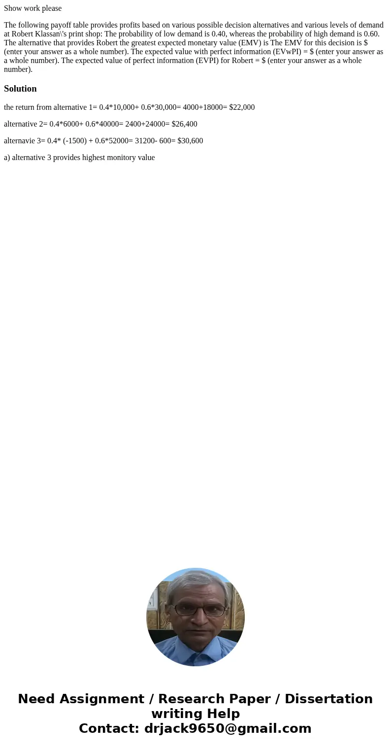 Show work please The following payoff table provides profits based on various possible decision alternatives and various levels of demand at Robert Klassan\'s p Show work please The following payoff table provides profits based on various possible decision alternatives and various levels of demand at Robert Klassan\'s p