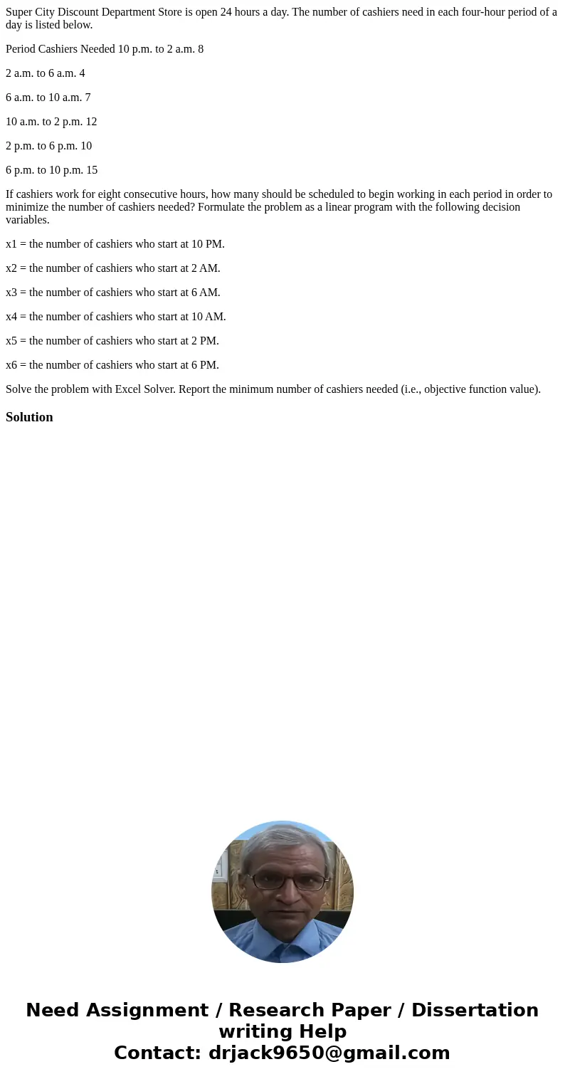 Super City Discount Department Store is open 24 hours a day. The number of cashiers need in each four-hour period of a day is listed below. Period Cashiers Need Super City Discount Department Store is open 24 hours a day. The number of cashiers need in each four-hour period of a day is listed below. Period Cashiers Need