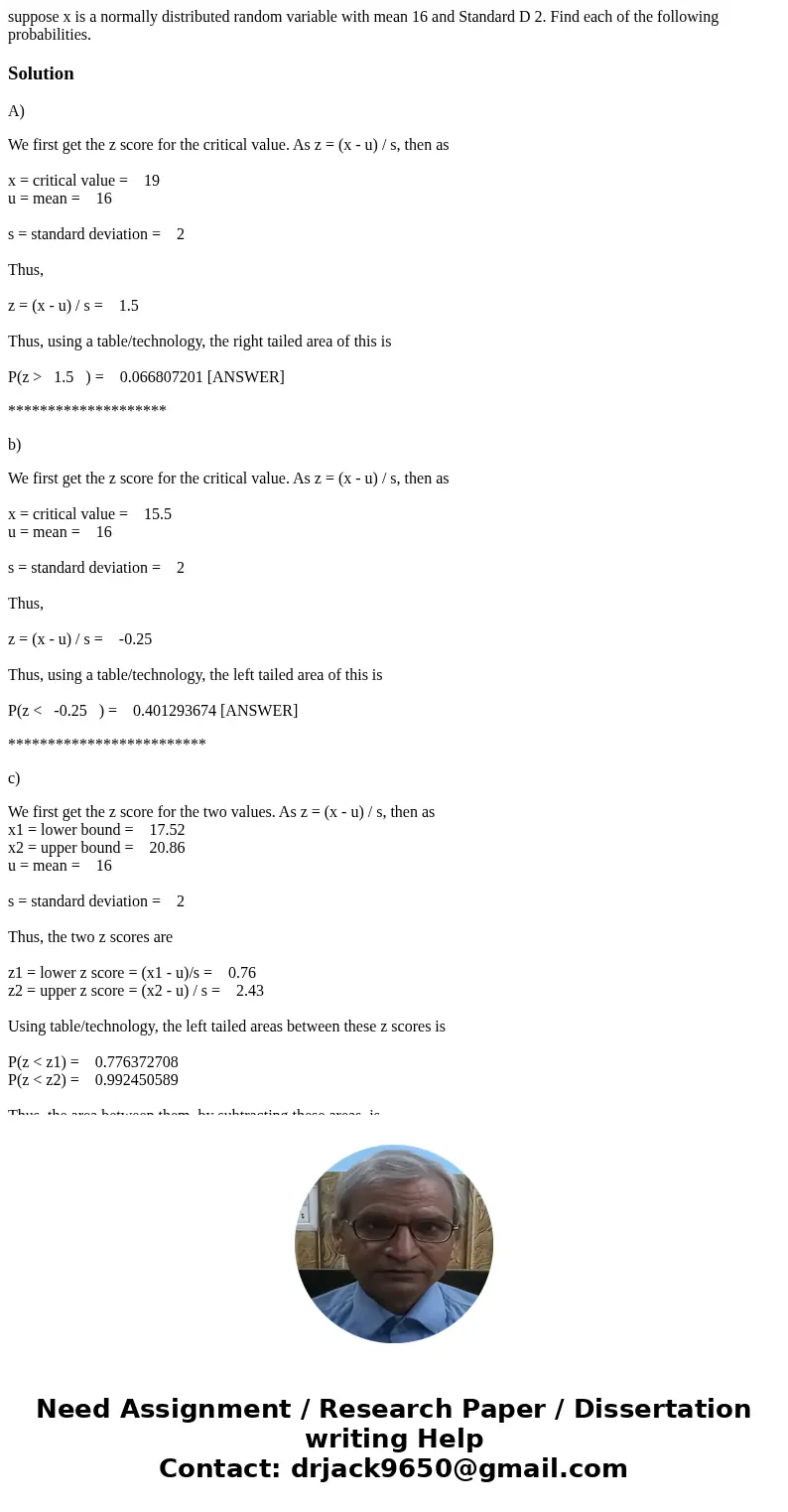 suppose x is a normally distributed random variable with mean 16 and Standard D 2. Find each of the following probabilities.SolutionA) We first get the z score  suppose x is a normally distributed random variable with mean 16 and Standard D 2. Find each of the following probabilities.SolutionA) We first get the z score
