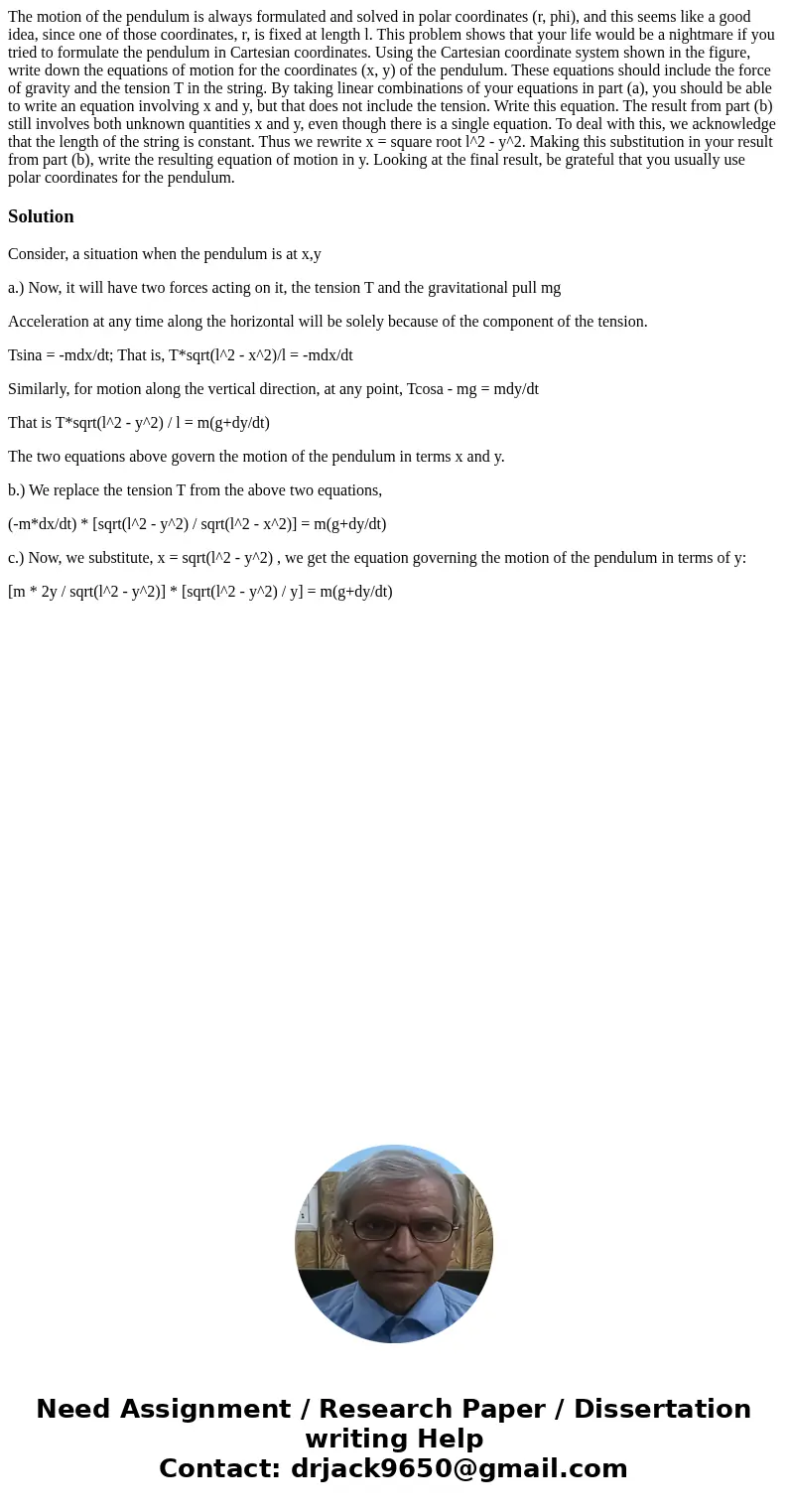  The motion of the pendulum is always formulated and solved in polar coordinates (r, phi), and this seems like a good idea, since one of those coordinates, r, i